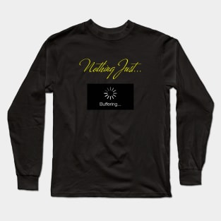 Nothing Just.... Buffering Long Sleeve T-Shirt